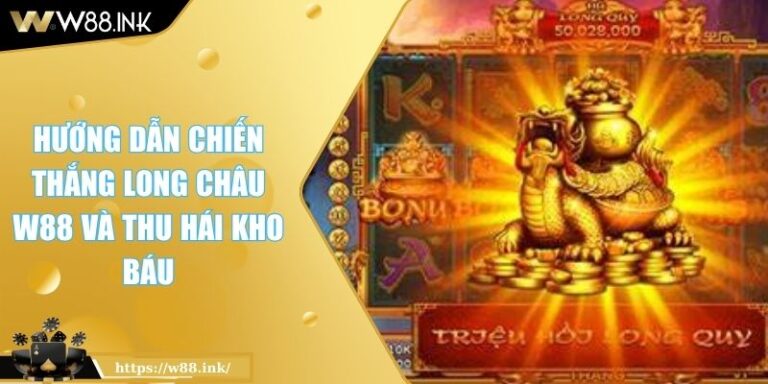 Hướng Dẫn Chiến Thắng Long Châu W88 Và Thu Hái Kho Báu 3 Long Châu W88