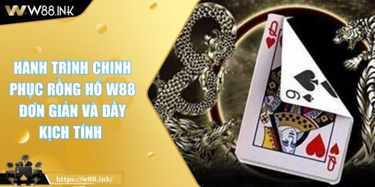 Hành Trình Chinh Phục Rồng Hổ W88 Đơn Giản Và Đầy Kịch Tính 10 Rồng Hổ W88