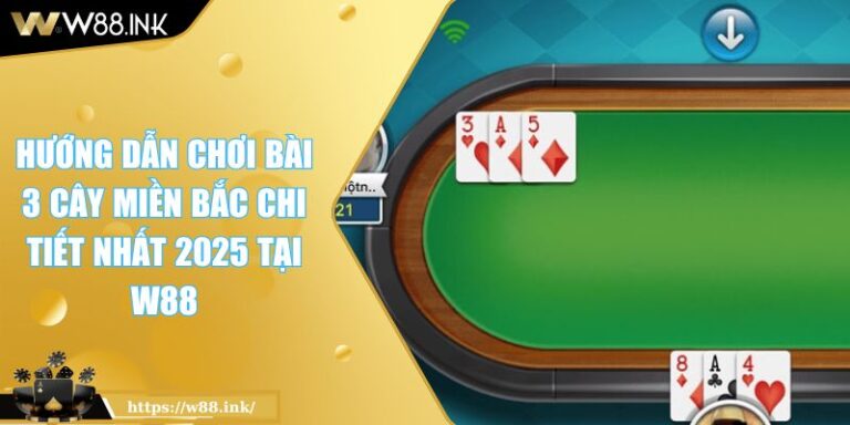 Hướng Dẫn Chơi Bài 3 Cây Miền Bắc Chi Tiết Nhất 2025 Tại W88 8 Hướng Dẫn Chơi Bài 3 Cây Miền Bắc Chi Tiết Nhất 2025 Tại W88