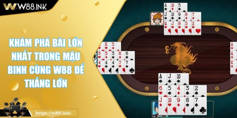 Khám Phá Bài Lớn Nhất Trong Mậu Binh Cùng W88 Để Thắng Lớn 7 Khám Phá Bài Lớn Nhất Trong Mậu Binh Cùng W88 Để Thắng Lớn