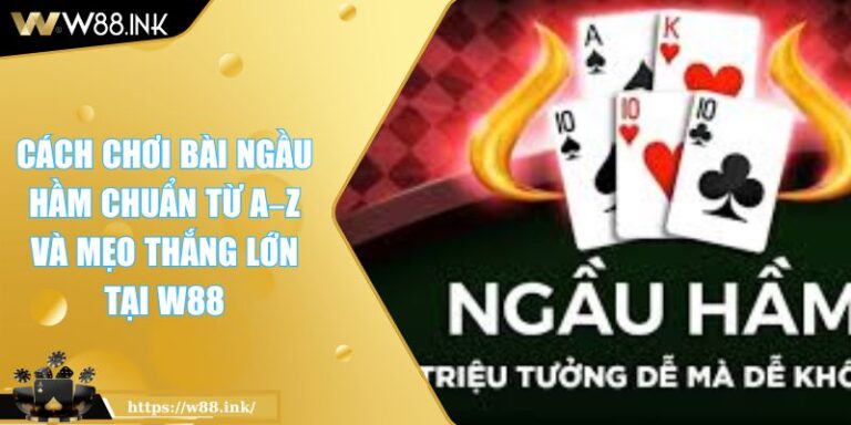 Cách Chơi Bài Ngầu Hầm Chuẩn Từ A–Z Và Mẹo Thắng Lớn Tại W88 5 Cách Chơi Bài Ngầu Hầm Chuẩn Từ A–Z Và Mẹo Thắng Lớn Tại W88