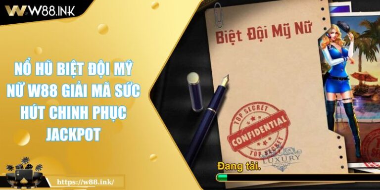 Nổ Hũ Biệt Đội Mỹ Nữ W88 Giải Mã Sức Hút Chinh Phục Jackpot