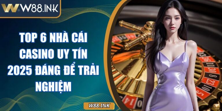 Top 6 Nhà Cái Casino Uy Tín 2025 Đáng Để Trải Nghiệm 2 top 6 nhà cái casino uy tín